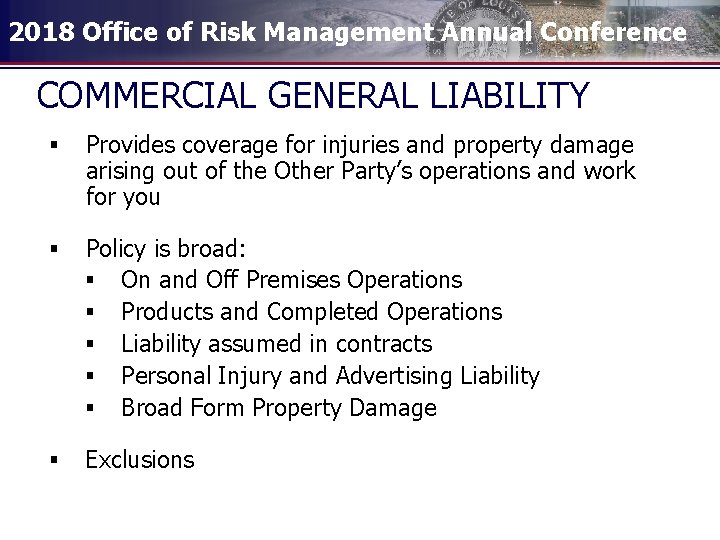 2018 Office of Risk Management Annual Conference COMMERCIAL GENERAL LIABILITY § Provides coverage for