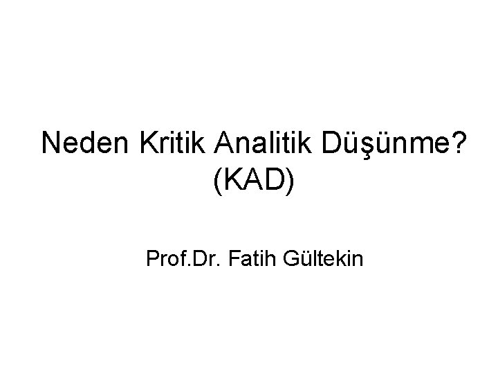Neden Kritik Analitik Düşünme? (KAD) Prof. Dr. Fatih Gültekin 