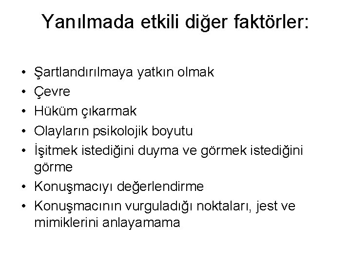 Yanılmada etkili diğer faktörler: • • • Şartlandırılmaya yatkın olmak Çevre Hüküm çıkarmak Olayların