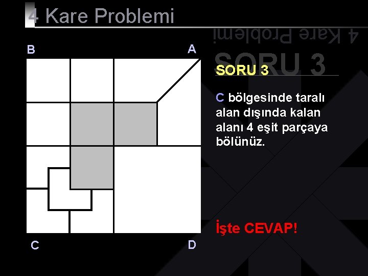 B A 4 Kare Problemi SORU 3 C bölgesinde taralı alan dışında kalanı 4