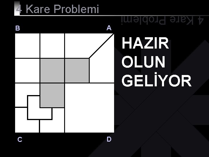 B A 4 Kare Problemi HAZIR OLUN GELİYOR C D 