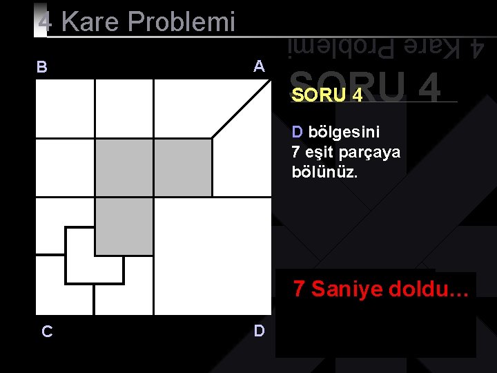 B A 4 Kare Problemi SORU 4 D bölgesini 7 eşit parçaya bölünüz. 3