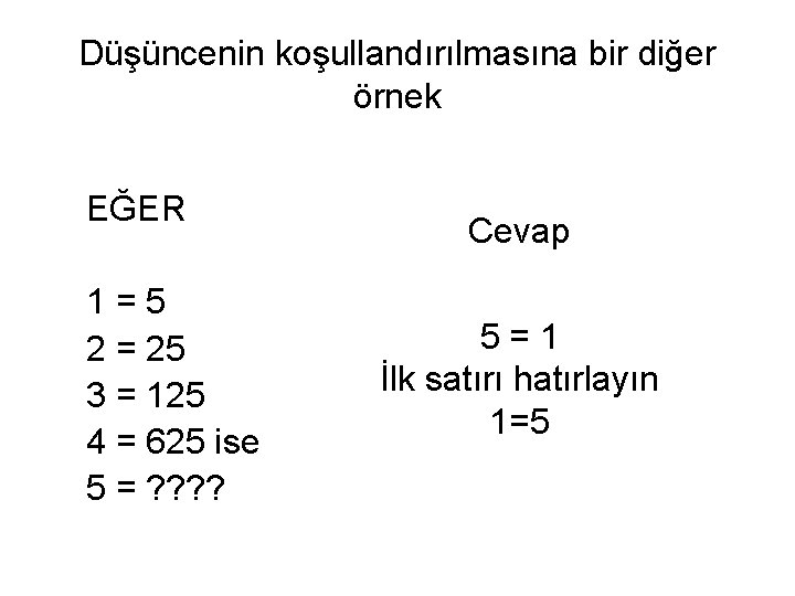 Düşüncenin koşullandırılmasına bir diğer örnek EĞER 1 = 5 2 = 25 3 =