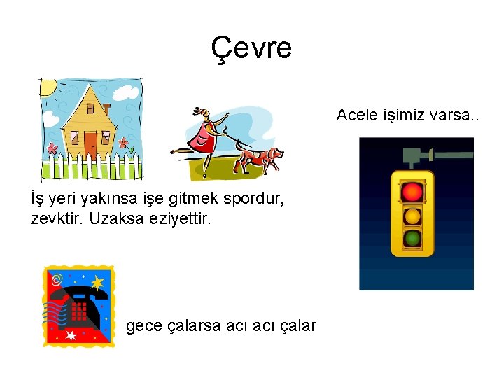 Çevre Acele işimiz varsa. . İş yeri yakınsa işe gitmek spordur, zevktir. Uzaksa eziyettir.