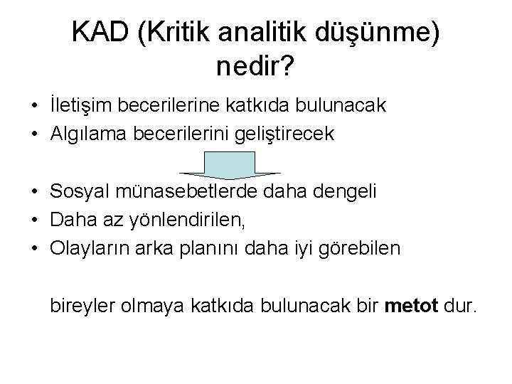 KAD (Kritik analitik düşünme) nedir? • İletişim becerilerine katkıda bulunacak • Algılama becerilerini geliştirecek