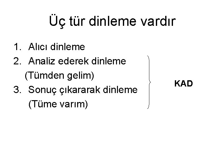 Üç tür dinleme vardır 1. Alıcı dinleme 2. Analiz ederek dinleme (Tümden gelim) 3.