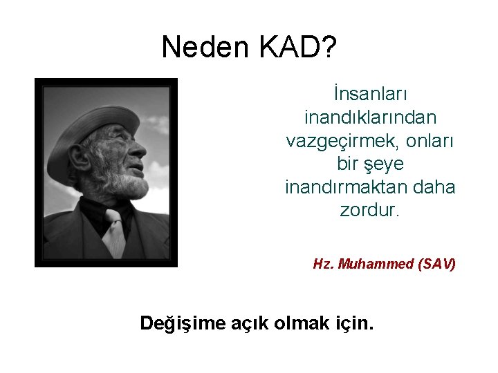 Neden KAD? İnsanları inandıklarından vazgeçirmek, onları bir şeye inandırmaktan daha zordur. Hz. Muhammed (SAV)