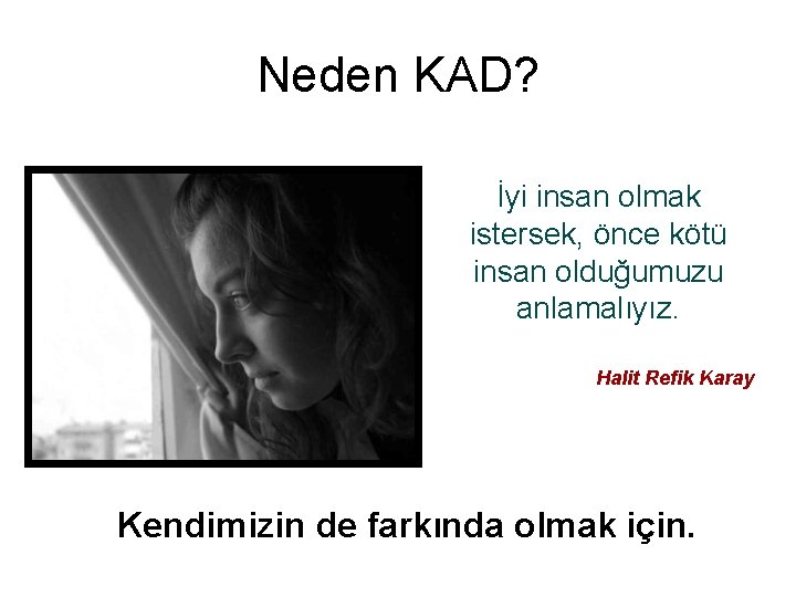 Neden KAD? İyi insan olmak istersek, önce kötü insan olduğumuzu anlamalıyız. Halit Refik Karay