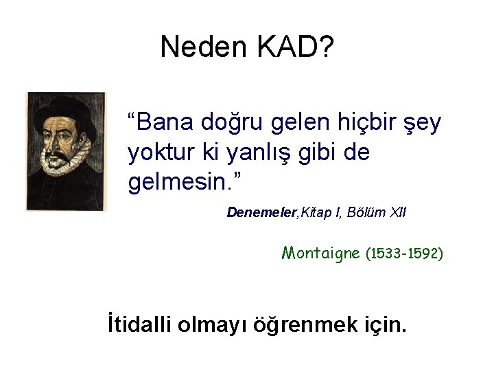 Neden KAD? “Bana doğru gelen hiçbir şey yoktur ki yanlış gibi de gelmesin. ”