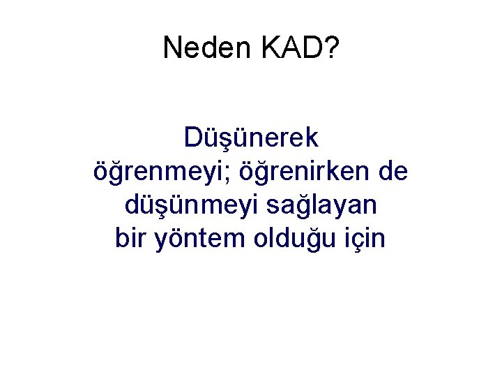 Neden KAD? Düşünerek öğrenmeyi; öğrenirken de düşünmeyi sağlayan bir yöntem olduğu için 