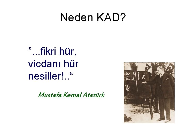 Neden KAD? ”. . . fikri hür, vicdanı hür nesiller!. . “ Mustafa Kemal