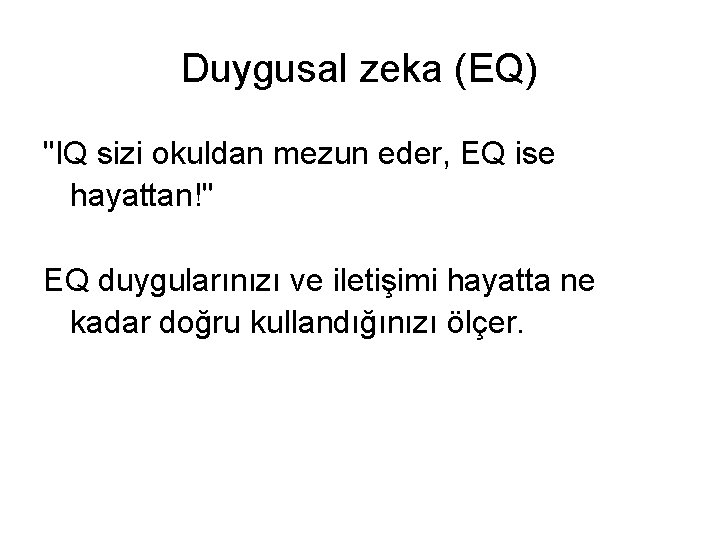 Duygusal zeka (EQ) "IQ sizi okuldan mezun eder, EQ ise hayattan!" EQ duygularınızı ve