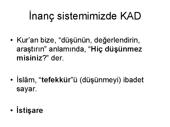 İnanç sistemimizde KAD • Kur’an bize, “düşünün, değerlendirin, araştırın” anlamında, “Hiç düşünmez misiniz? ”