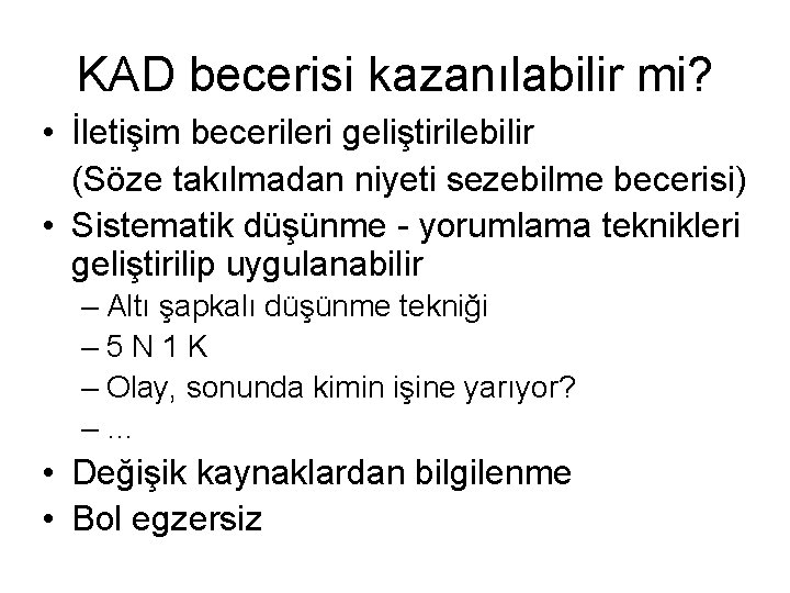 KAD becerisi kazanılabilir mi? • İletişim becerileri geliştirilebilir (Söze takılmadan niyeti sezebilme becerisi) •
