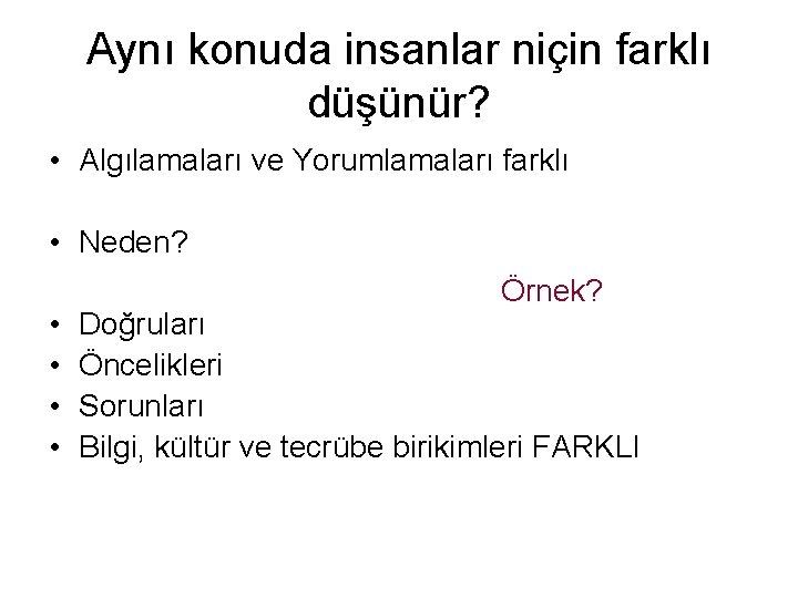 Aynı konuda insanlar niçin farklı düşünür? • Algılamaları ve Yorumlamaları farklı • Neden? •
