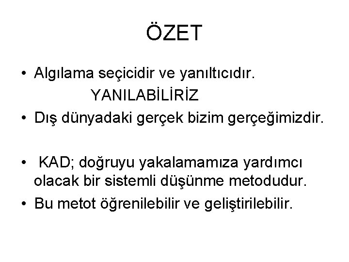 ÖZET • Algılama seçicidir ve yanıltıcıdır. YANILABİLİRİZ • Dış dünyadaki gerçek bizim gerçeğimizdir. •