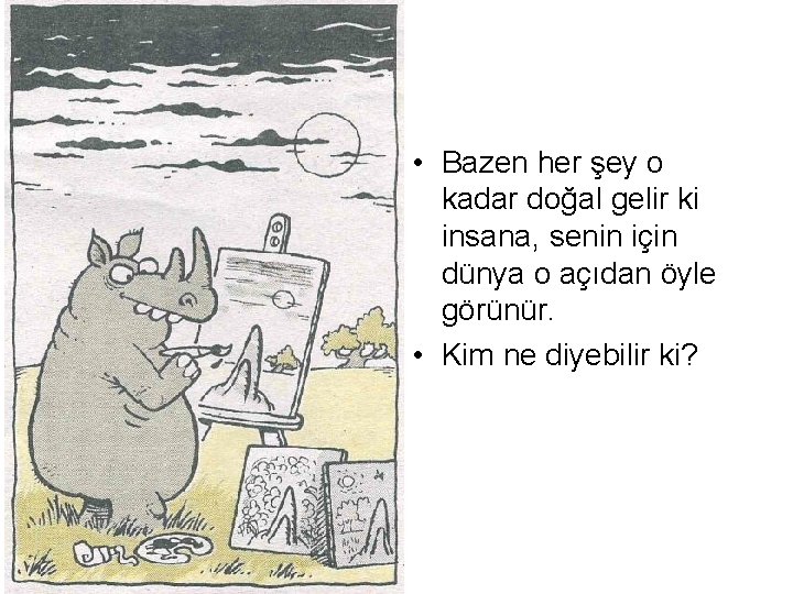  • Bazen her şey o kadar doğal gelir ki insana, senin için dünya