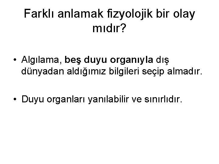 Farklı anlamak fizyolojik bir olay mıdır? • Algılama, beş duyu organıyla dış dünyadan aldığımız