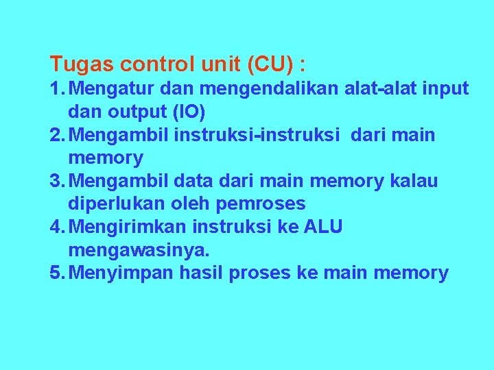 Tugas control unit (CU) : 1. Mengatur dan mengendalikan alat-alat input dan output (IO)