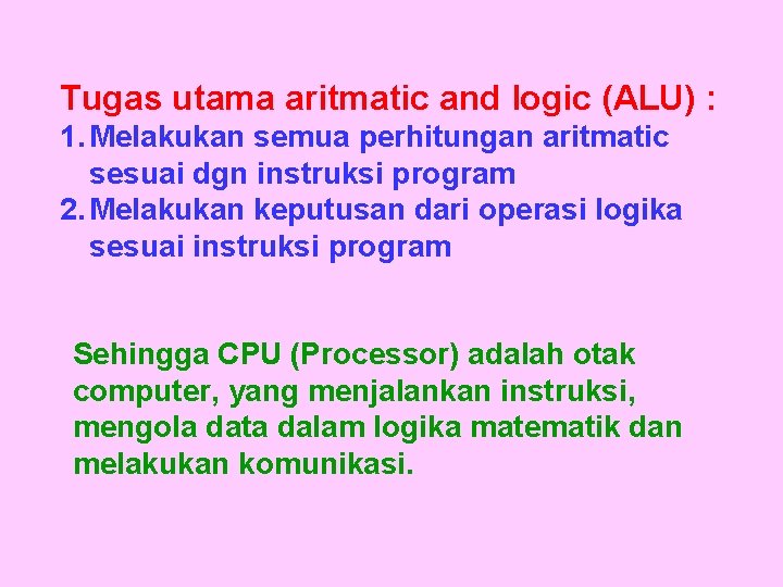 Tugas utama aritmatic and logic (ALU) : 1. Melakukan semua perhitungan aritmatic sesuai dgn Tugas utama aritmatic and logic (ALU) : 1. Melakukan semua perhitungan aritmatic sesuai dgn