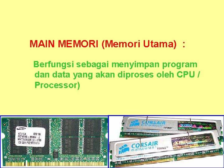 MAIN MEMORI (Memori Utama) : Berfungsi sebagai menyimpan program dan data yang akan diproses