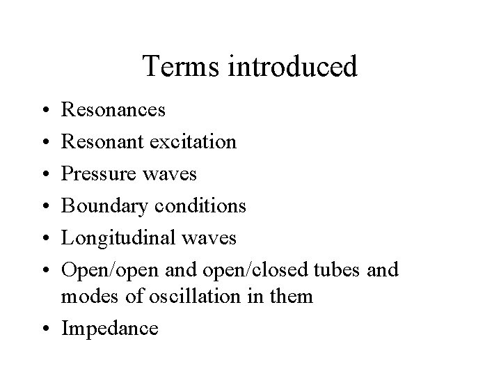 Terms introduced • • • Resonances Resonant excitation Pressure waves Boundary conditions Longitudinal waves