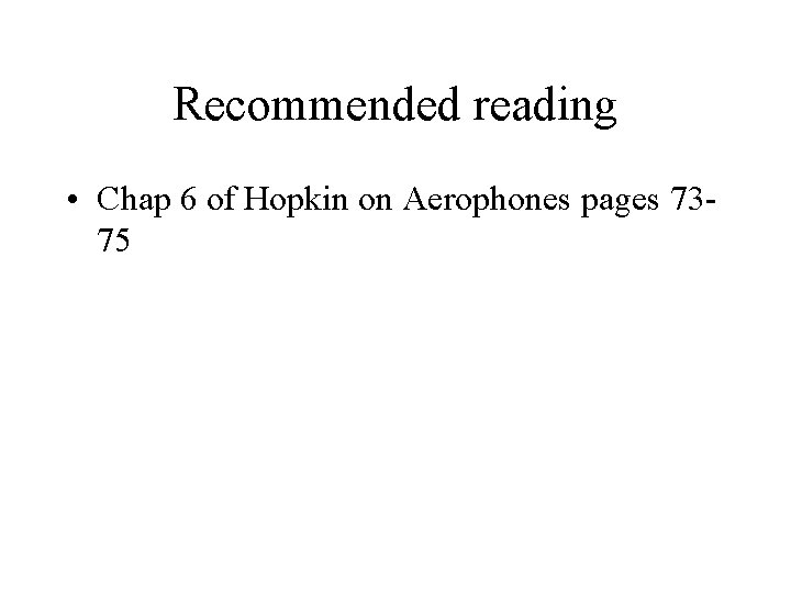 Recommended reading • Chap 6 of Hopkin on Aerophones pages 7375 