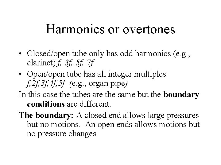Harmonics or overtones • Closed/open tube only has odd harmonics (e. g. , clarinet)