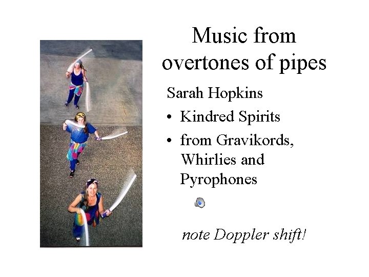 Music from overtones of pipes Sarah Hopkins • Kindred Spirits • from Gravikords, Whirlies