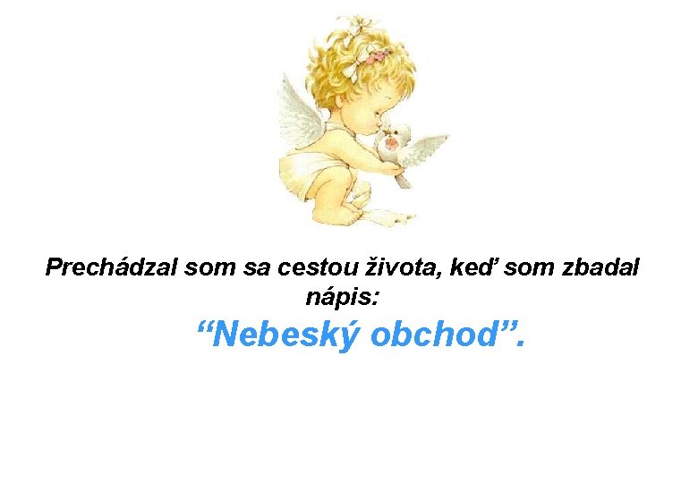 Prechádzal som sa cestou života, keď som zbadal nápis: “Nebeský obchod”. 