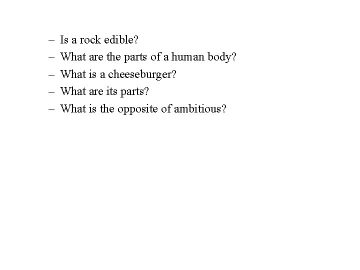 – – – Is a rock edible? What are the parts of a human