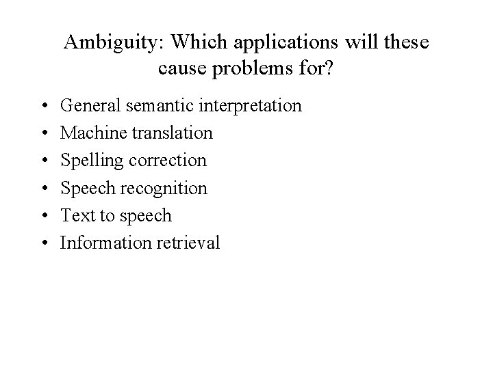Ambiguity: Which applications will these cause problems for? • • • General semantic interpretation