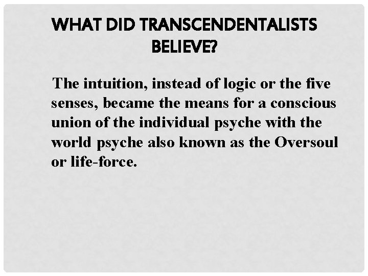 WHAT DID TRANSCENDENTALISTS BELIEVE? The intuition, instead of logic or the five senses, became