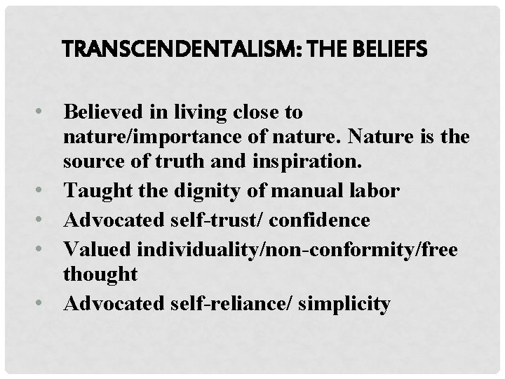 TRANSCENDENTALISM: THE BELIEFS • Believed in living close to nature/importance of nature. Nature is