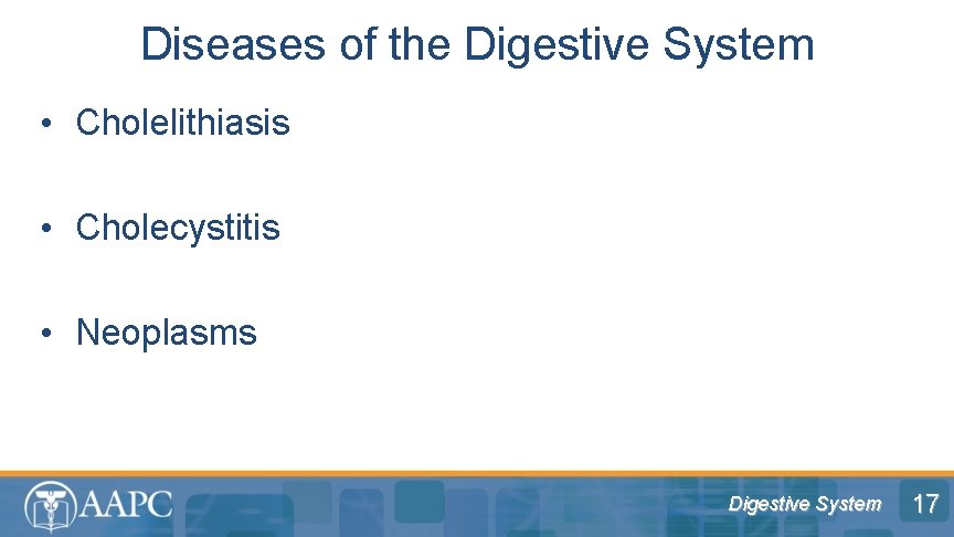 Diseases of the Digestive System • Cholelithiasis • Cholecystitis • Neoplasms Digestive System 17