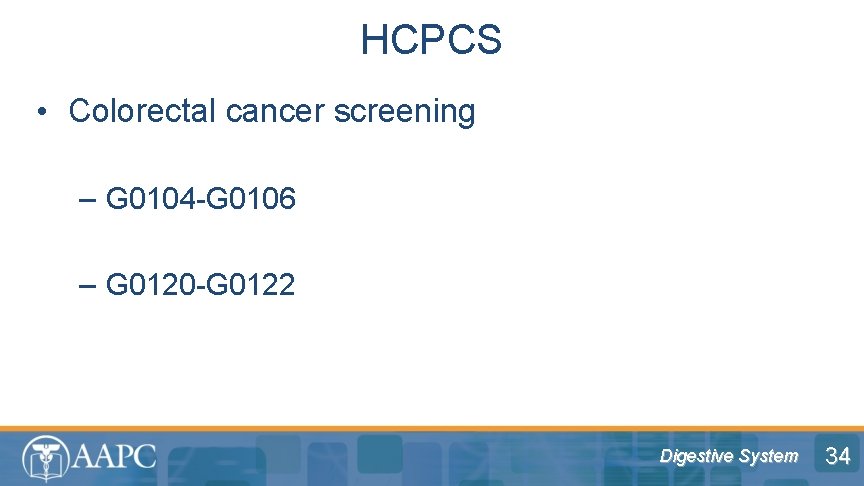 HCPCS • Colorectal cancer screening – G 0104 -G 0106 – G 0120 -G