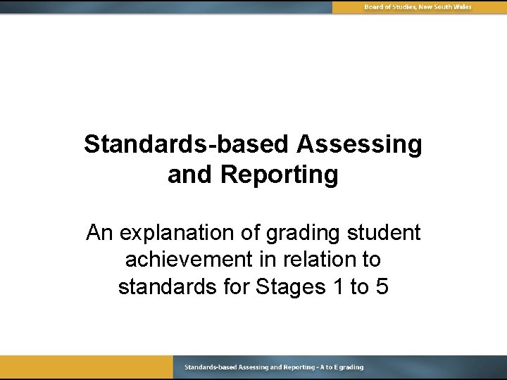 Standards-based Assessing and Reporting An explanation of grading student achievement in relation to standards