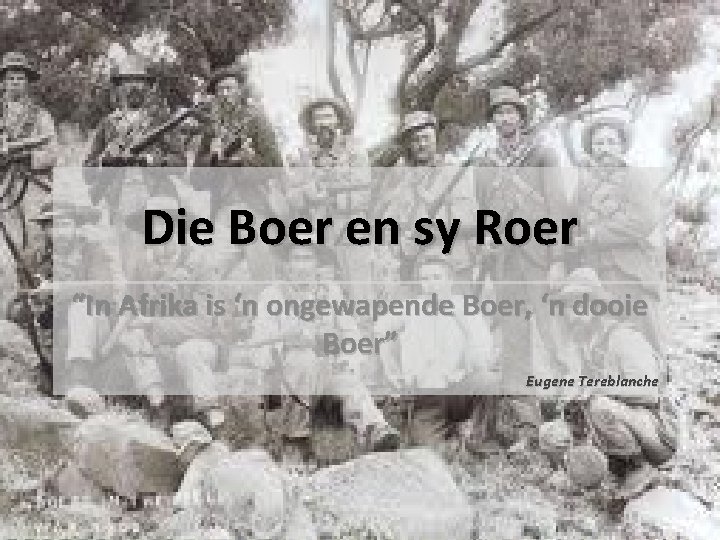 Die Boer en sy Roer “In Afrika is ‘n ongewapende Boer, ‘n dooie Boer”