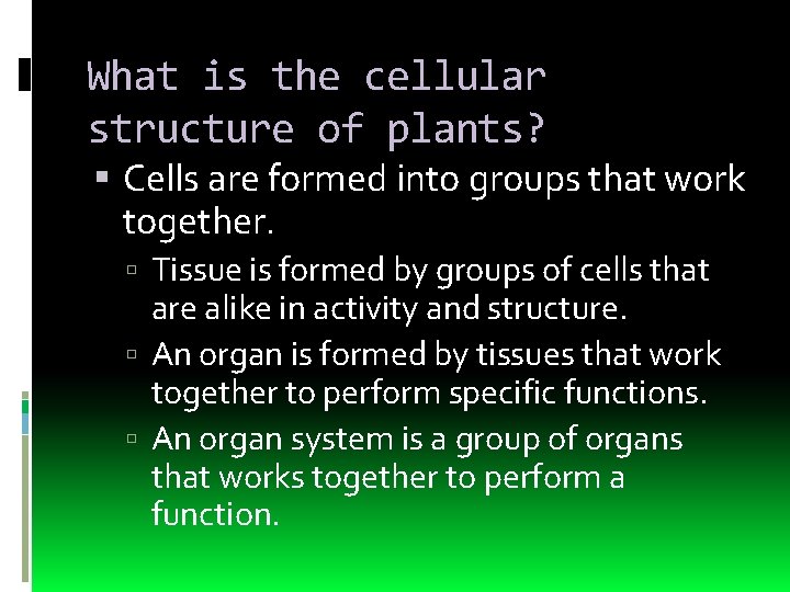 What is the cellular structure of plants? Cells are formed into groups that work