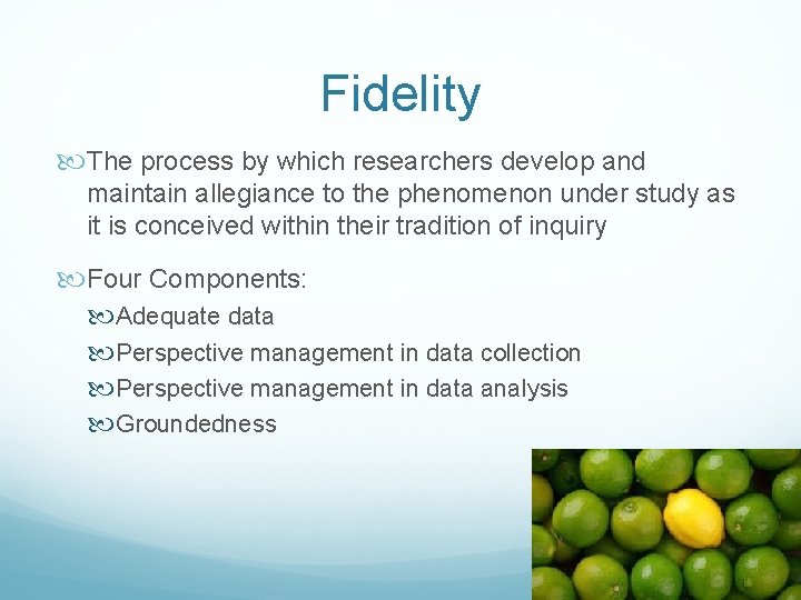 Fidelity The process by which researchers develop and maintain allegiance to the phenomenon under