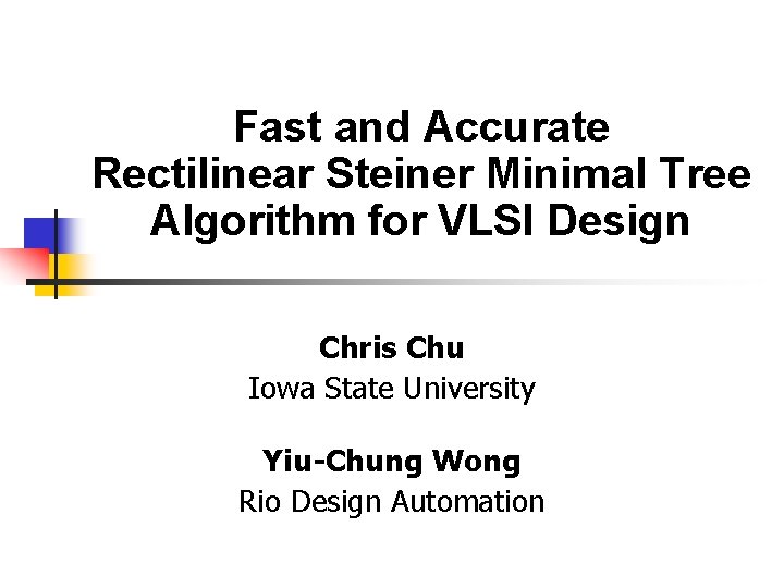 Fast and Accurate Rectilinear Steiner Minimal Tree Algorithm for VLSI Design Chris Chu Iowa