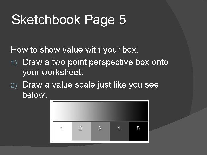 Sketchbook Page 5 How to show value with your box. 1) Draw a two