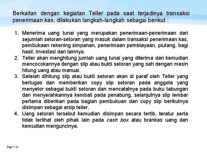 Berkaitan dengan kegiatan Teller pada saat terjadinya transaksi penerimaan kas, dilakukan langkah-langkah sebagai berikut