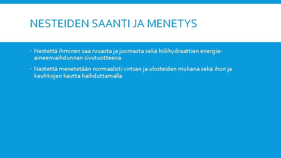 NESTEIDEN SAANTI JA MENETYS Nestettä ihminen saa ruuasta ja juomasta sekä hiilihydraattien energiaaineenvaihdunnan sivutuotteena NESTEIDEN SAANTI JA MENETYS Nestettä ihminen saa ruuasta ja juomasta sekä hiilihydraattien energiaaineenvaihdunnan sivutuotteena