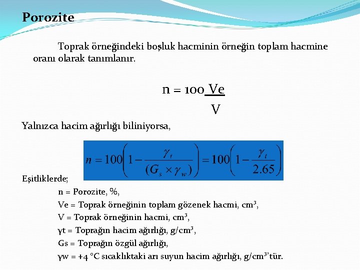 Porozite Toprak örneğindeki boşluk hacminin örneğin toplam hacmine oranı olarak tanımlanır. n = 100