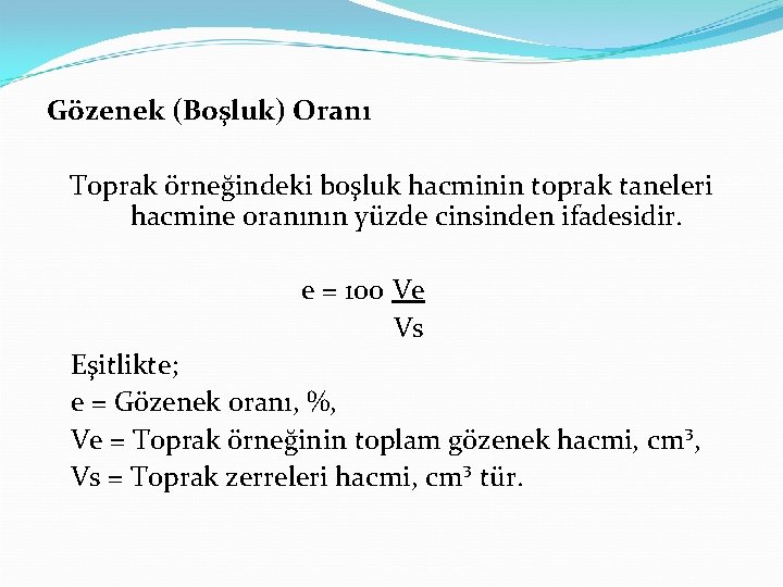 Gözenek (Boşluk) Oranı Toprak örneğindeki boşluk hacminin toprak taneleri hacmine oranının yüzde cinsinden ifadesidir.