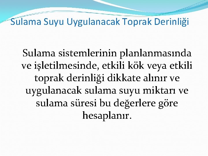 Sulama Suyu Uygulanacak Toprak Derinliği Sulama sistemlerinin planlanmasında ve işletilmesinde, etkili kök veya etkili