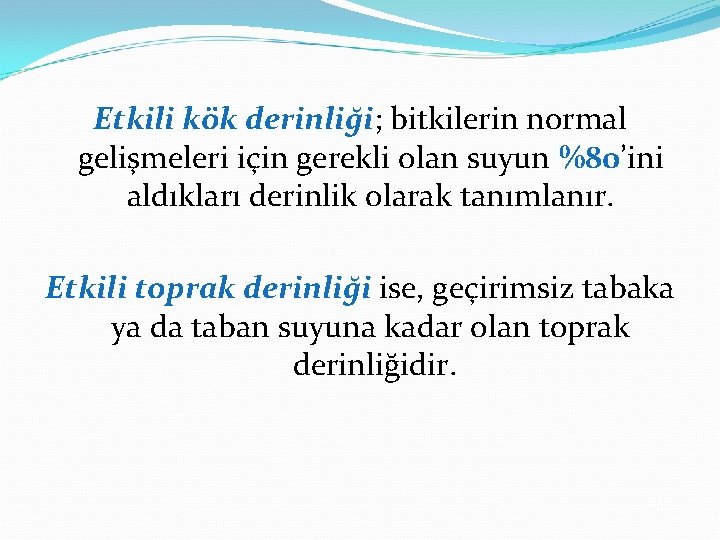 Etkili kök derinliği; bitkilerin normal gelişmeleri için gerekli olan suyun %80’ini aldıkları derinlik olarak
