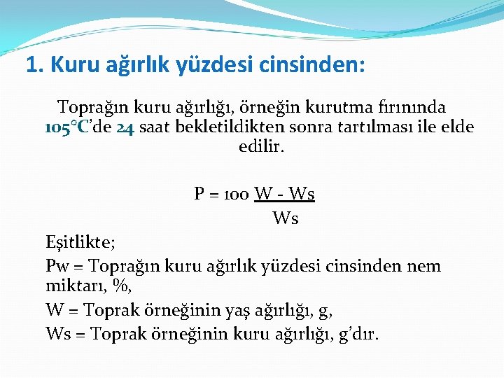 1. Kuru ağırlık yüzdesi cinsinden: Toprağın kuru ağırlığı, örneğin kurutma fırınında 105°C’de 24 saat