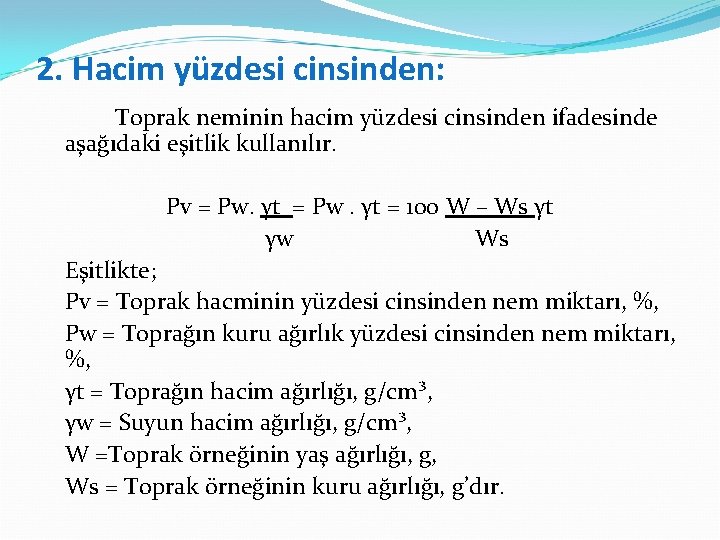 2. Hacim yüzdesi cinsinden: Toprak neminin hacim yüzdesi cinsinden ifadesinde aşağıdaki eşitlik kullanılır. Pv